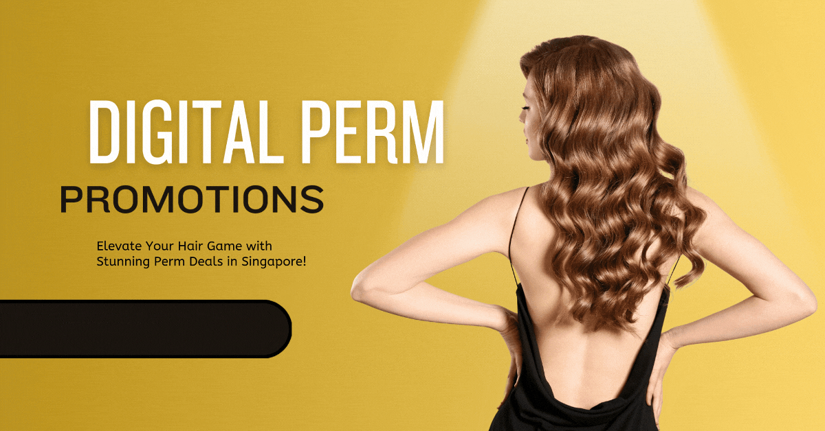 Digital-Perm-Promotions-Elevate-Your-Hair-Game-with-Stunning-Perm-Deals-in-Singapore