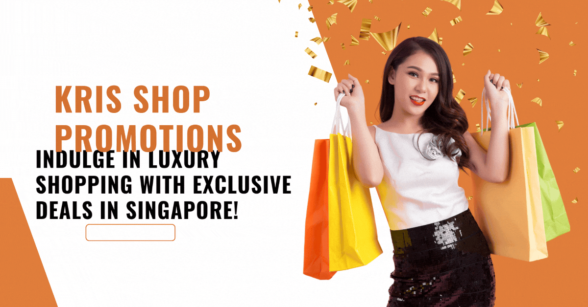 kris-shop-promotions-indulge-in-luxury-shopping-with-exclusive-deals-in-singapore