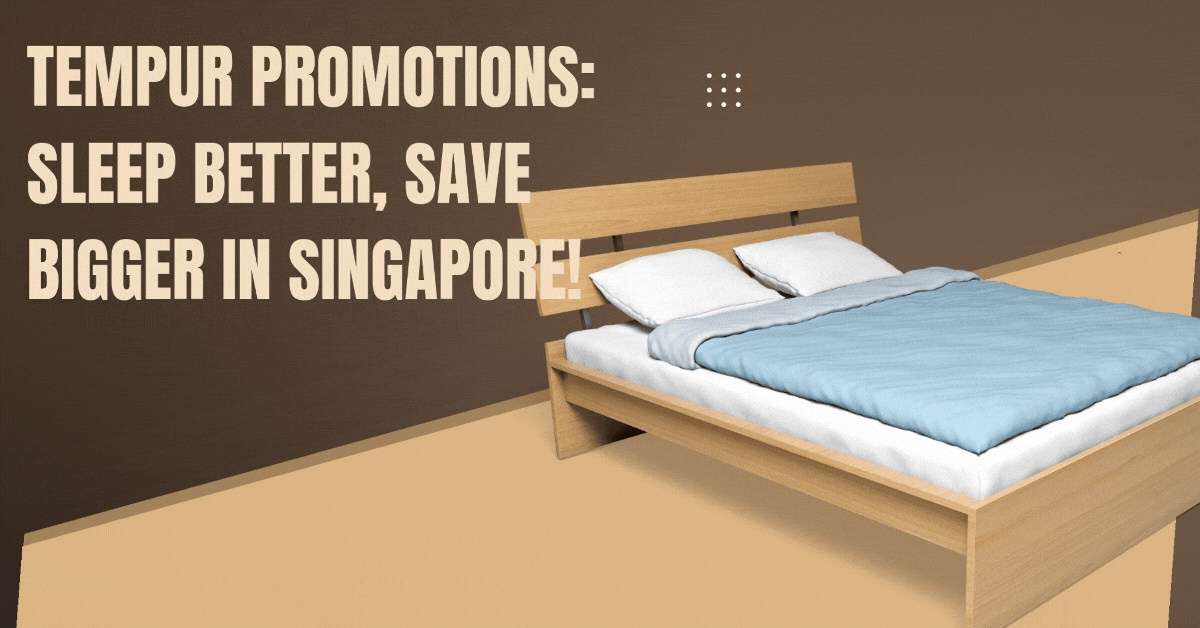 Tempur Promotions Sleep Better, Save Bigger in Singapore!