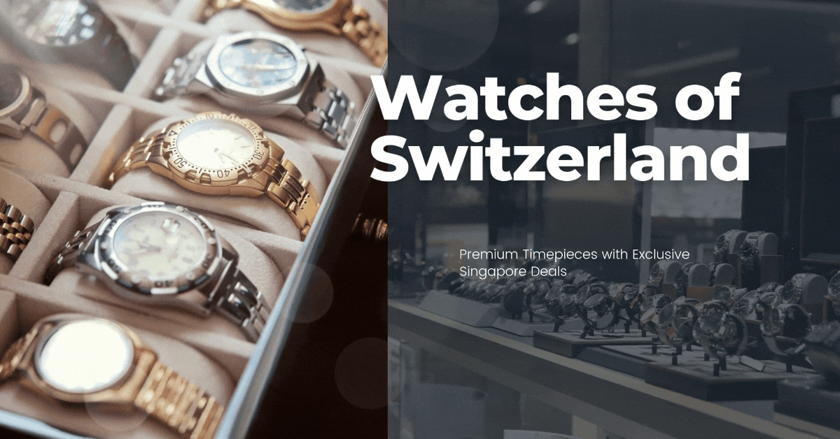 Watches-of-Switzerland-Promotions-Premium-Timepieces-with-Exclusive-Singapore-Deals