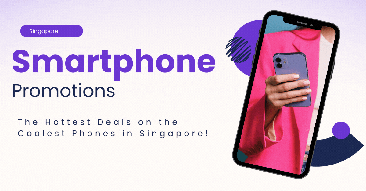 martphone-promotions-the-hottest-deals-on-the-coolest-phones-in-singapore